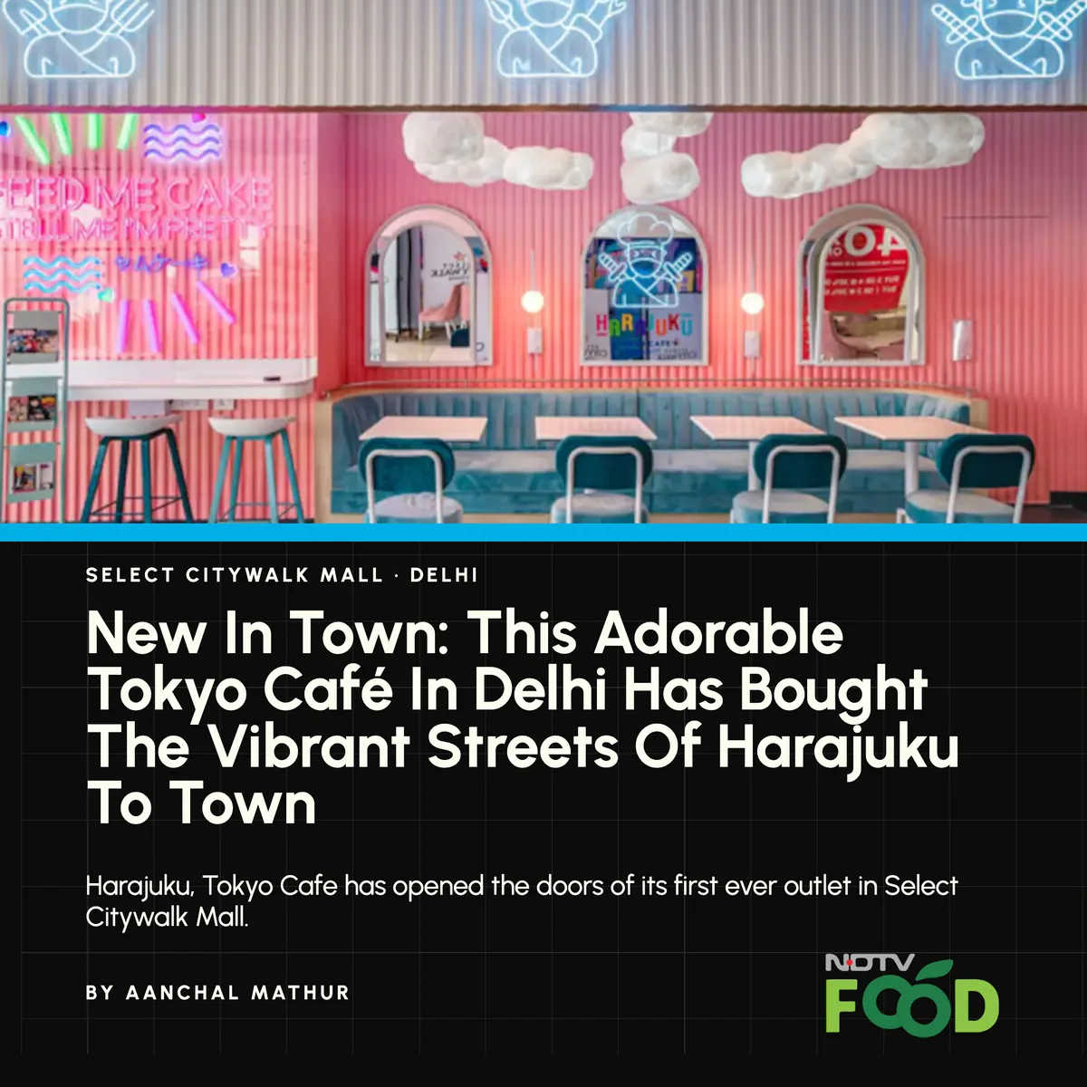 NDTV Food: “New In Town: This Adorable Tokyo Café In Delhi Has Bought The Vibrant Streets Of Harajuku To Town”, by Aanchal Mathur